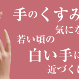 手のくすみが気になる…若い頃の白い手に近づくには？