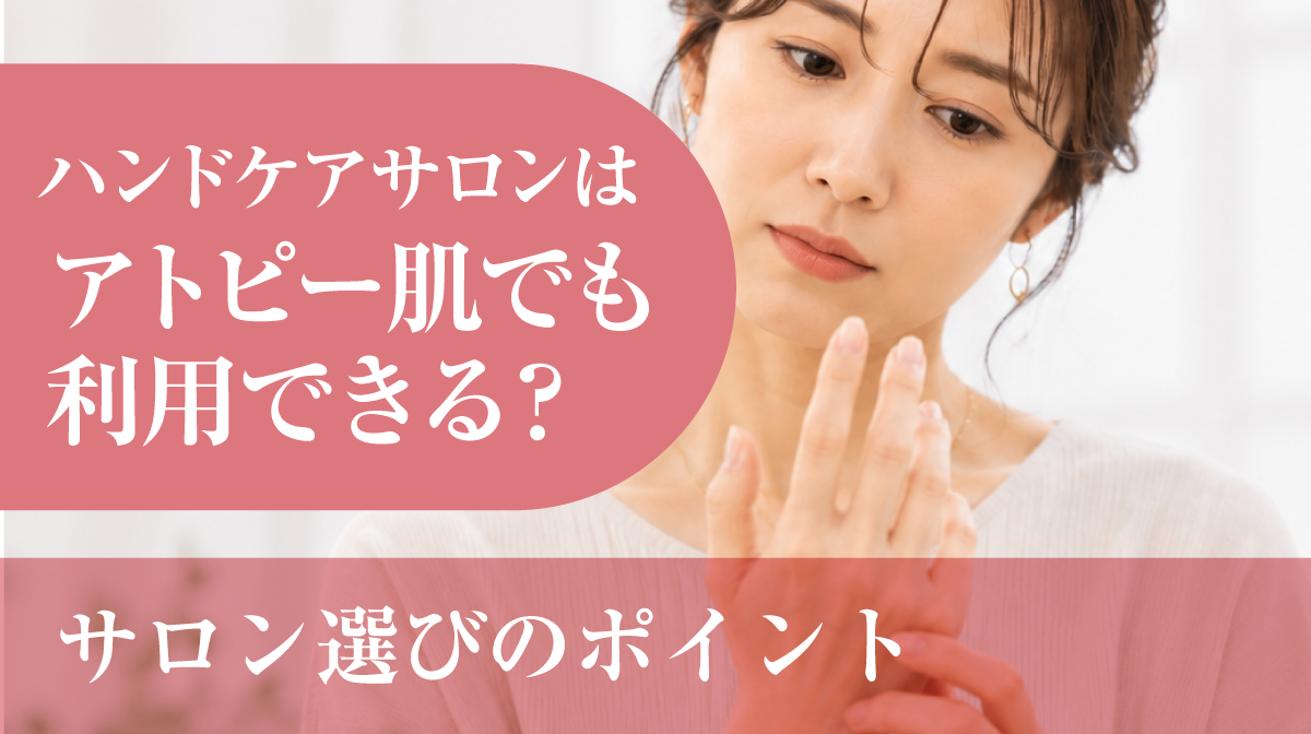 ハンドケアサロンはアトピー肌でも利用できる?サロン選びのポイント