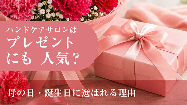 ハンドケアサロンはプレゼントにも人気？母の日・誕生日に選ばれる理由