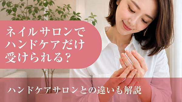 ネイルサロンでハンドケアだけ受けられる？ハンドケアサロンとの違いも解説