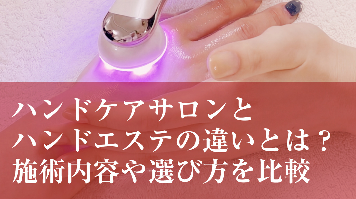 ハンドケアサロンとハンドエステの違いとは？施術内容や選び方を比較