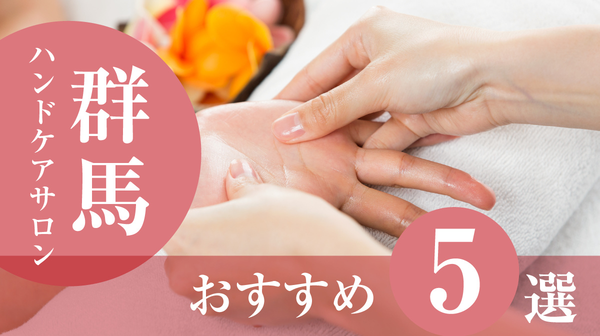 ハンドケアサロン群馬おすすめ5選