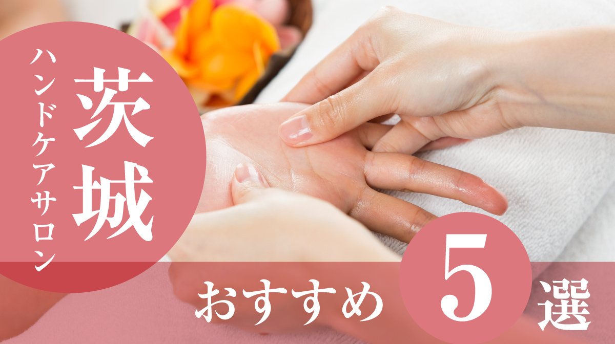 ハンドケアサロン茨城おすすめ5選