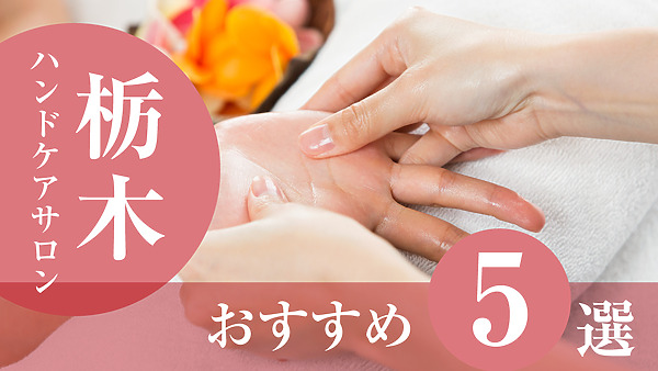 【2026年版】栃木でおすすめのハンドケアサロン5選