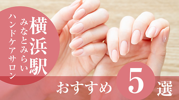 【2026年版】横浜駅・みなとみらいでおすすめのハンドケアサロン5選