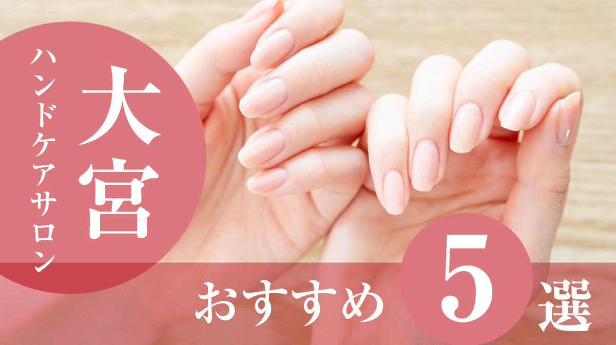ハンドケアサロン大宮おすすめ5選
