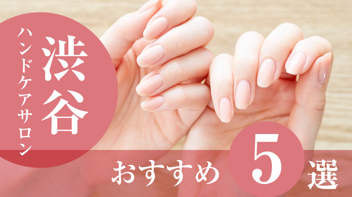 ハンドケアサロン渋谷おすすめ5選