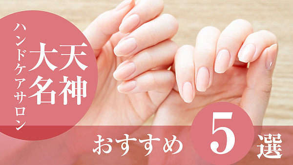 【2026年版】天神・大名でおすすめのハンドケアサロン5選